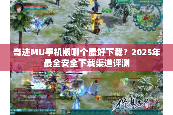 奇迹MU手机版哪个最好下载？2025年最全安全下载渠道评测