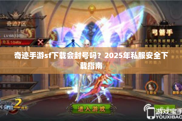 奇迹手游sf下载会封号吗？2025年私服安全下载指南