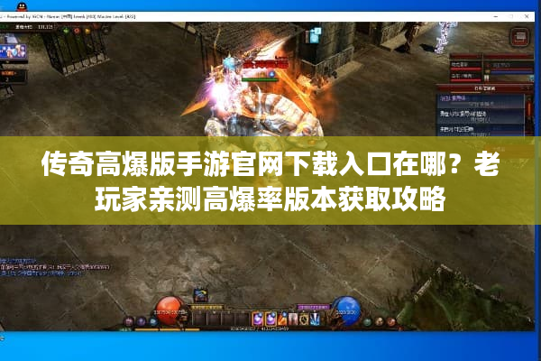 传奇高爆版手游官网下载入口在哪？老玩家亲测高爆率版本获取攻略