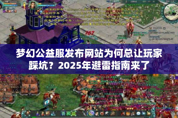 梦幻公益服发布网站为何总让玩家踩坑？2025年避雷指南来了