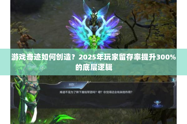游戏奇迹如何创造？2025年玩家留存率提升300%的底层逻辑