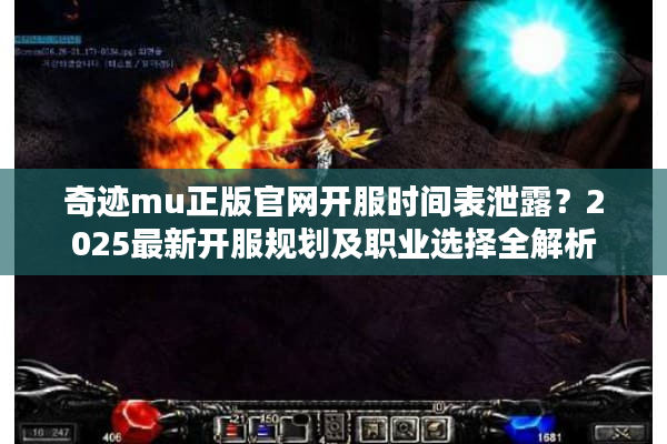 奇迹mu正版官网开服时间表泄露？2025最新开服规划及职业选择全解析