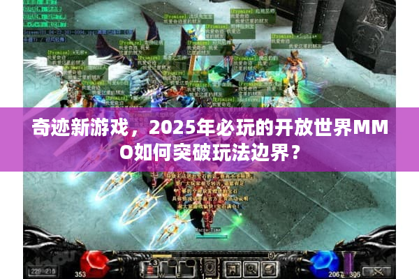 奇迹新游戏，2025年必玩的开放世界MMO如何突破玩法边界？