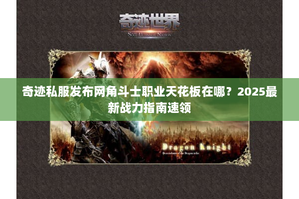 奇迹私服发布网角斗士职业天花板在哪？2025最新战力指南速领