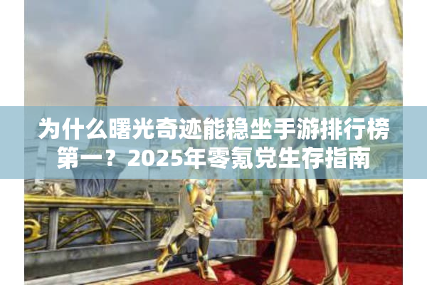 为什么曙光奇迹能稳坐手游排行榜第一？2025年零氪党生存指南