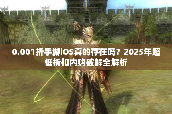 0.001折手游iOS真的存在吗？2025年超低折扣内购破解全解析