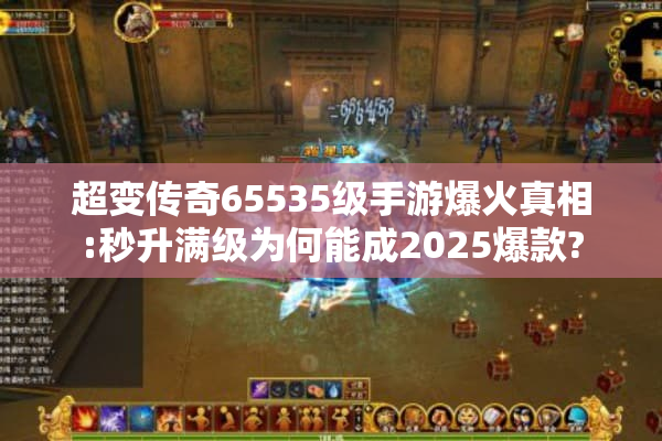 超变传奇65535级手游爆火真相:秒升满级为何能成2025爆款?