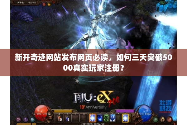 新开奇迹网站发布网页必读，如何三天突破5000真实玩家注册？
