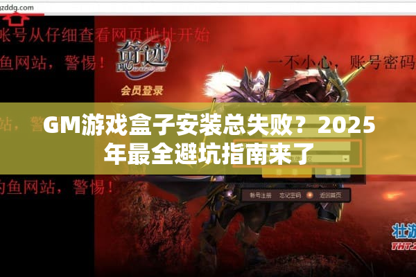 GM游戏盒子安装总失败？2025年最全避坑指南来了