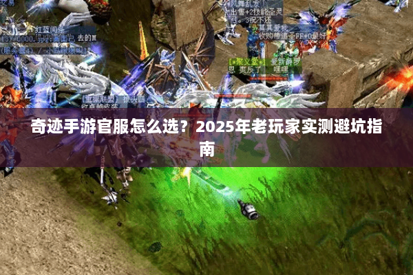 奇迹手游官服怎么选？2025年老玩家实测避坑指南