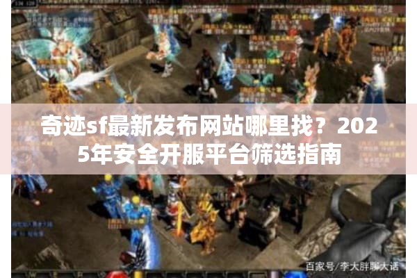奇迹sf最新发布网站哪里找？2025年安全开服平台筛选指南
