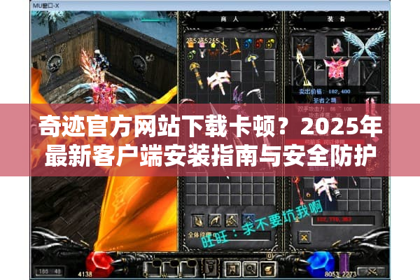奇迹官方网站下载卡顿？2025年最新客户端安装指南与安全防护全解析
